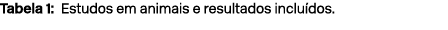 Tabela 1: Estudos em animais e resultados inclu dos.