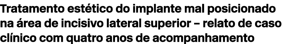 Tratamento est tico do implante mal posicionado na rea de incisivo lateral superior – relato de caso cl nico com qua...