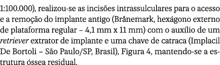 1:100.000), realizou se as incis es intrassulculares para o acesso e a remo o do implante antigo (Br nemark, hex gon...