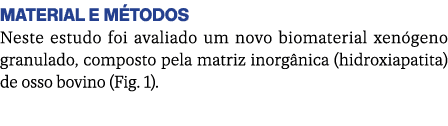 MATERIAL E M TODOS Neste estudo foi avaliado um novo biomaterial xen geno granulado, composto pela matriz inorg nica ...