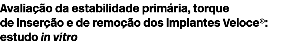 Avalia o da estabilidade prim ria, torque de inser  o e de remo  o dos implantes Veloce®: estudo in vitro