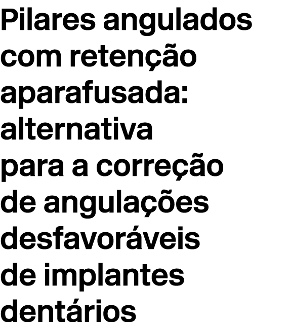 Pilares angulados com reten o aparafusada: alternativa para a corre  o de angula  es desfavor veis de implantes dent...