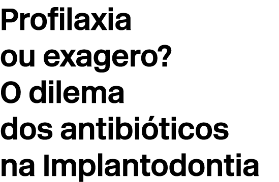 Profilaxia ou exagero? O dilema dos antibi ticos na Implantodontia