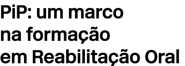 PiP: um marco na forma o em Reabilita  o Oral