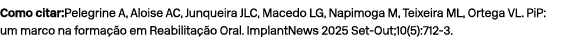 Como citar:Pelegrine A, Aloise AC, Junqueira JLC, Macedo LG, Napimoga M, Teixeira ML, Ortega VL. PiP: um marco na for...