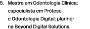 5. Mestre em Odontologia Cl nica; especialista em Pr tese e Odontologia Digital; planner na Beyond Digital Solutions. 