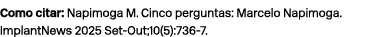 Como citar: Napimoga M. Cinco perguntas: Marcelo Napimoga. ImplantNews 2025 Set Out;10(5):736 7. 