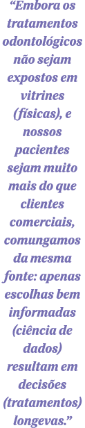 “Embora os tratamentos odontol gicos n o sejam expostos em vitrines (f sicas), e nossos pacientes sejam muito mais do...