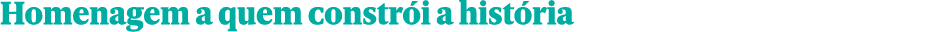 Homenagem a quem constr i a hist ria