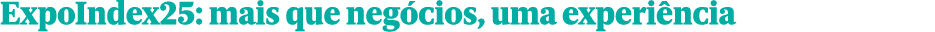 ExpoIndex25: mais que neg cios, uma experi ncia