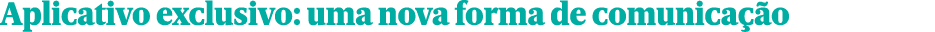 Aplicativo exclusivo: uma nova forma de comunica o