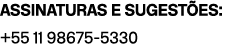 Assinaturas e sugest es: +55 11 98675 5330